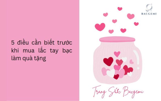 5 điều cần biết trước khi mua lắc tay bạc làm quà tặng